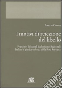 I motivi di reiezione del libello. Prassi del tribunali ecclesiastici regionali italiani. Giurisprudenza della Rota romana libro di Campisi Roberto