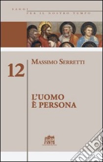 L'uomo è persona. Vol. 12 libro di Serretti Massimo