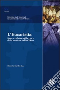 L'Eucaristia. Fonte e culmine della vita e della missione della Chiesa libro di Nardin R. (cur.)