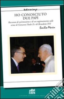 Ho conosciuto due papi. Racconto di un'emozione e di un ragionamento sulle orme di GPII e Benedetto XVI libro di Marin Emilio