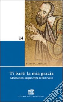 Ti basti la mia grazia. Meditazioni sugli scritti di San Paolo libro di Cardinali Marco