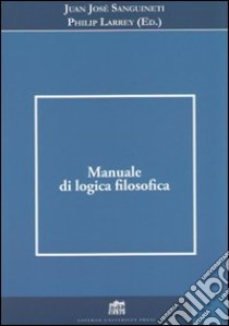 Manuale di logica filosofica libro di Sanguineti Juan José; Larrey Philip