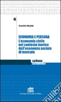 Economia e persona. L'economia civile nel contesto teorico dell'economia sociale di mercato libro di Felice Flavio