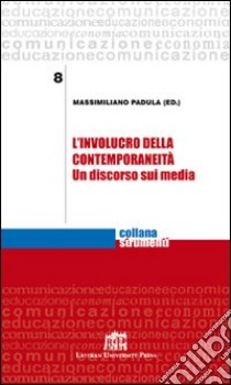 L'involucro della contemporaneità. Un discorso sui media libro di Padula Massimiliano