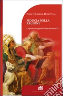 Fiducia nella ragione. Conferenza inaugurale di Papa Benedetto XVI libro di Capelle-Dumont Philippe