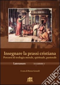 Lateranum (2011). Vol. 1: Insegnare la prassi cristiana libro di Gerardi R. (cur.)