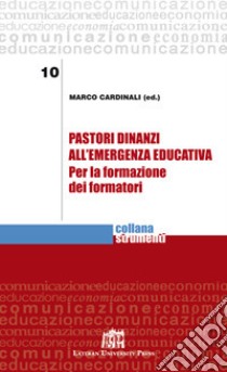 Pastori dinanzi all'emergenza educativa. Per la formazione dei formatori libro di Cardinali Marco