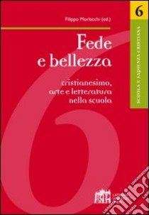 Fede e bellezza. Cristianesimo, arte e letteratura nella scuola libro di Morlacchi Filippo