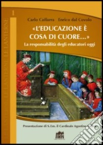 L'educazione è cosa di cuore. La responsabilità degli educatori oggi libro di Caffarra Carlo; Dal Covolo Enrico