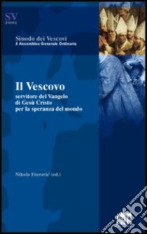 Il vescovo. Servitore del Vangelo di Gesù Cristo per la speranza del mondo libro di Eterovic Nikola