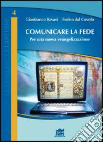 Comunicare la fede. Per una nuova evangelizzazione libro di Ravasi Gianfranco; Dal Covolo Enrico