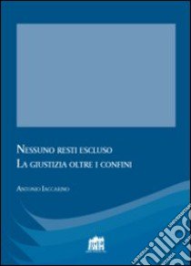 Nessuno resti escluso. La giustizia oltre i confini libro di Iaccarino Antonio