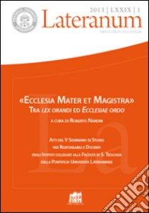 Lateranum (2013). Vol. 1: «Ecclesia mater et magistra». Tra lex orandi ed ecclesiae ordo libro di Nardin R. (cur.)