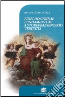 Fidei doctrinae fundamentum: autorepraesentatio veritatis libro di Sabetta A. (cur.)