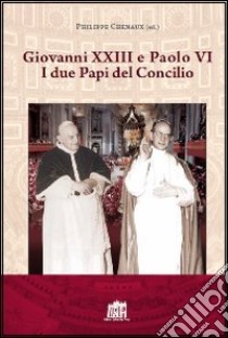 Giovanni XXIII e Paolo VI. I due papi del Concilio libro di Chenaux P. (cur.)