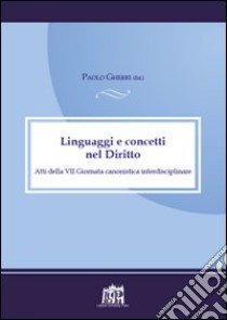 Linguaggi e concetti nel diritto. Atti della VII Giornata canonistica interdisciplinare libro di Gherri Paolo