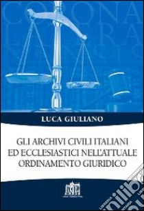 Gli archivi civili italiani ed ecclesiastici nell'attuale ordinamento giuridico libro di Giuliano Luca