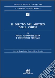 Il diritto nel mistero della Chiesa. Vol. 4: Prassi amministrativa e procedure speciali libro di Gruppo italiano docenti di diritto canonico (cur.)