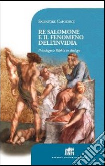 Re Salomone e il fenomeno dell'invidia. Psicologia e Bibbia in dialogo libro di Capodieci Salvatore