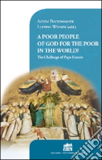 A Poor people of God for the poor in the world? The challenge of Pope Francis libro di Buckenmaier A. (cur.); Weimer L. (cur.)