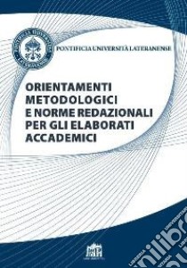 Orientamenti metodologici e norme redazionali per gli elaborati accademici libro di Pontificia Università Lateranense (cur.)