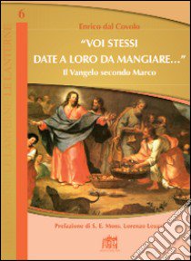 «Voi stessi date a loro da mangiare...». Il Vangelo secondo Marco libro di Dal Covolo Enrico