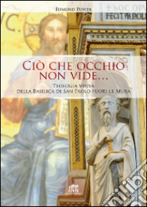 Ciò che occhio non vide... Teologia visiva della Basilica di San Paolo fuori le Mura libro di Power Edmund