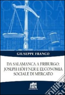 Da Salamanca a Friburgo: Joseph Hoffner e l'economia sociale e di mercato libro di Franco Giuseppe