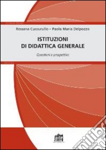 Istituzioni di didattica generale. Questioni e prospettive libro di Cuccurullo Rossana; Del Pozzo Paola M.