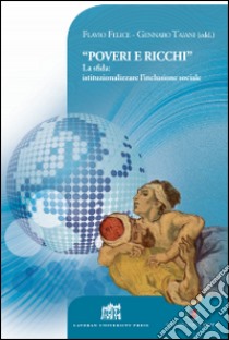 «Poveri e ricchi». La sfida: istituzionalizzare l'inclusione sociale libro di Felice F. (cur.); Taiani G. (cur.)