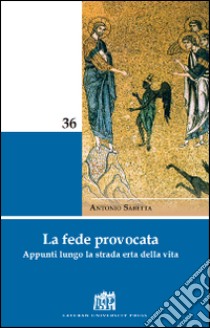 La fede provocata. Appunti lungo la strada erta della vita libro di Sabetta Antonio