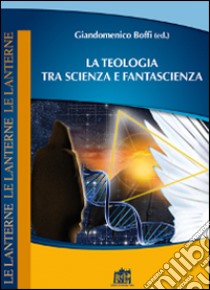 La teologia tra scienza e fantascienza libro di Boffi G. (cur.)