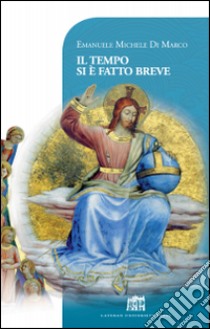 Il tempo si è fatto breve. Vivere cristianamente nella postmodernità libro di Di Marco Emanuele Michele