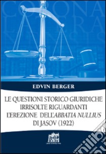 Le Questioni storico giuridiche irrisolte riguardanti l'erezione dell'abbatia nullius di Jasov (1922) libro di Berger Edvin