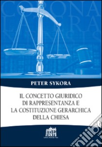 Il concetto giuridico di rappresentanza e la costituzione gerarchica della Chiesa libro di Sykora Peter