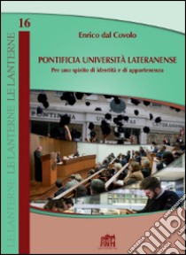 Pontificia Università Lateranense. Per uno spirito di identità e di appartenenza libro di Dal Covolo Enrico