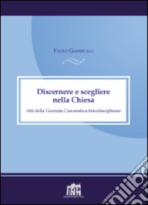 Discernere e scegliere nella Chiesa. Atti della Giornata canonistica interdisciplinare libro di Gherri P. (cur.)