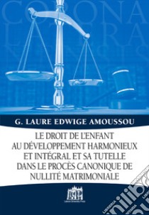 Droit de l'enfant au développement harmonieux et intégral et sa tutelle dans le procès canonique de nullité matrimoniale libro di Amoussou Gbessito; Laure Edwige