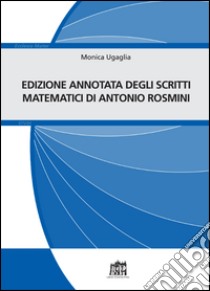 Edizione annotata scritti matematici di Antonio Rosmini libro di Ugaglia Monica