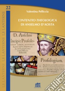 L'«Intentio theologica» di Anselmo d'Aosta libro di Pelliccia Valentina