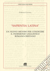 «Sapientia Latina». Un nuovo metodo per conoscere il patrimonio linguistico romano-cristiano libro di Calvano Corrado