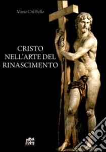 Cristo nell'arte del Rinascimento libro di Dal Bello Mario