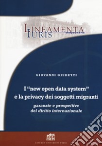 I «new open data system» e la privacy dei soggetti migranti. Garanzie e prospettive del diritto internazionale libro di Giudetti Giovanni