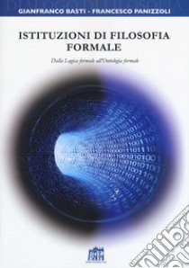 Istituzioni di filosofia formale. Dalla logica formale all'ontologia formale libro di Basti Gianfranco; Panizzoli Francesco