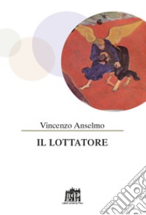 Il lottatore libro di Anselmo Vincenzo