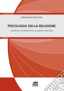 Psicologia della religione. Lineamenti, problematiche, prospettive essenziali libro di Panizzoli Alessandro