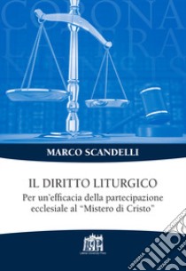 Il diritto liturgico. Per un'efficacia della partecipazione ecclesiale al «Mistero di Cristo» libro di Scandelli Marco