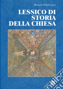 Lessico di storia della Chiesa libro di Ardura B. (cur.)