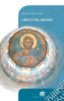 Cristo nel mondo libro di Bulgakov Sergej N.