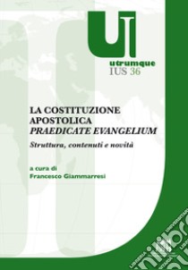 La costituzione apostolica «Praedicate Evangelium». Struttura, contenuti e novità libro di Giammarresi F. (cur.)